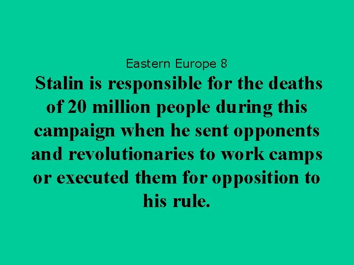 Eastern Europe 8 Stalin is responsible for the deaths of 20 million people during