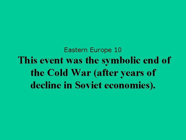 Eastern Europe 10 This event was the symbolic end of the Cold War (after