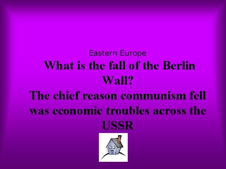 Eastern Europe What is the fall of the Berlin Wall? The chief reason communism