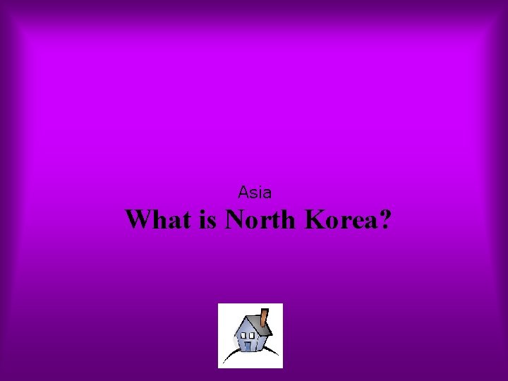 Asia What is North Korea? 