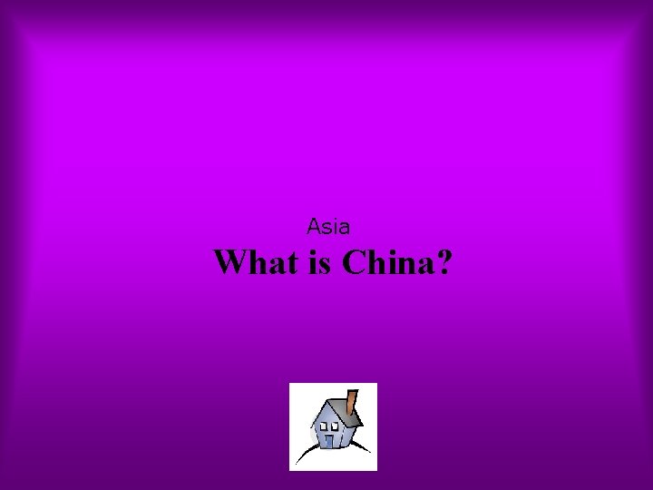 Asia What is China? 