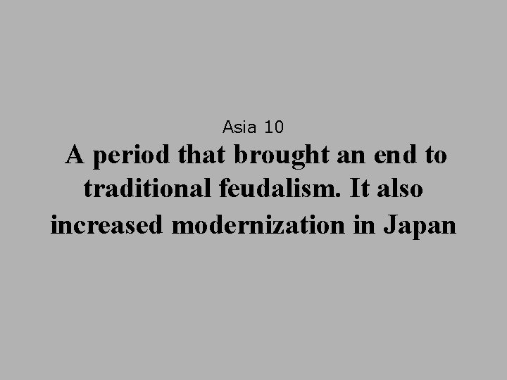 Asia 10 A period that brought an end to traditional feudalism. It also increased
