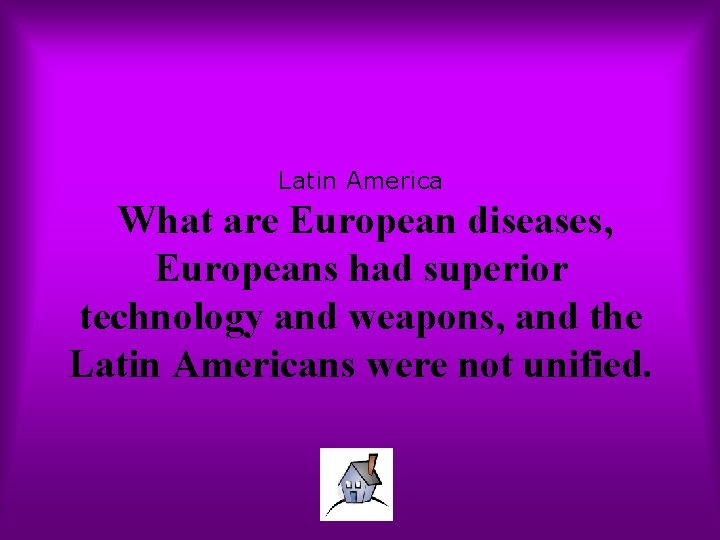 Latin America What are European diseases, Europeans had superior technology and weapons, and the