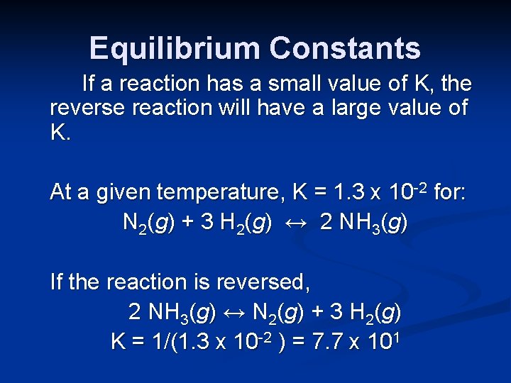 Equilibrium Constants If a reaction has a small value of K, the reverse reaction