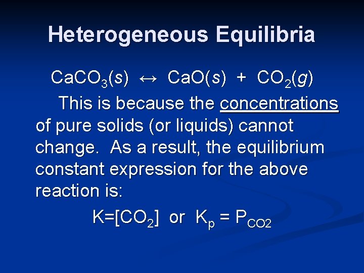 Heterogeneous Equilibria Ca. CO 3(s) ↔ Ca. O(s) + CO 2(g) This is because