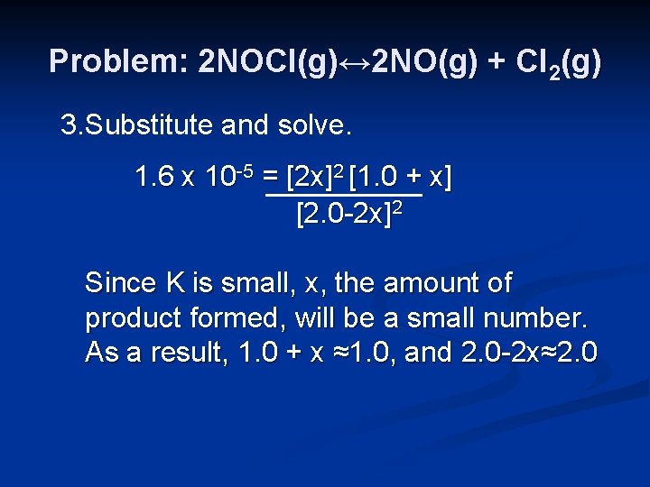 Problem: 2 NOCl(g)↔ 2 NO(g) + Cl 2(g) 3. Substitute and solve. 1. 6