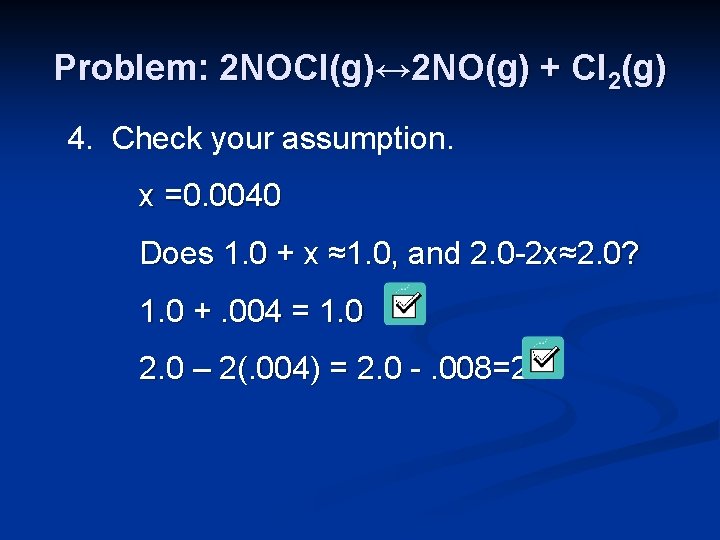 Problem: 2 NOCl(g)↔ 2 NO(g) + Cl 2(g) 4. Check your assumption. x =0.