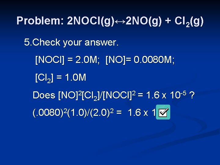 Problem: 2 NOCl(g)↔ 2 NO(g) + Cl 2(g) 5. Check your answer. [NOCl] =