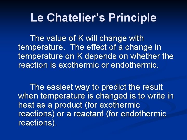 Le Chatelier’s Principle The value of K will change with temperature. The effect of