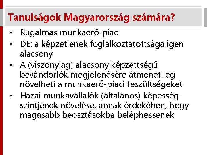 Tanulságok Magyarország számára? • Rugalmas munkaerő-piac • DE: a képzetlenek foglalkoztatottsága igen alacsony •