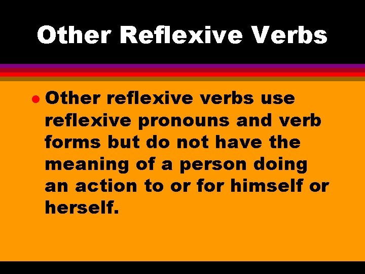 Other Reflexive Verbs l Other reflexive verbs use reflexive pronouns and verb forms but