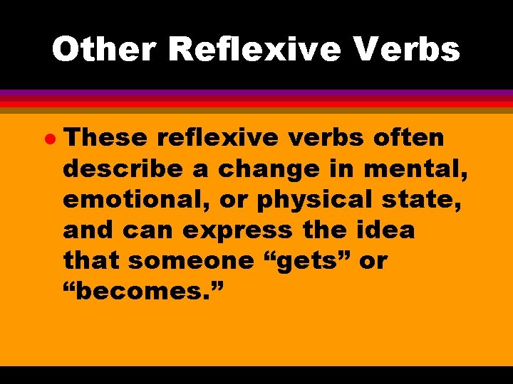 Other Reflexive Verbs l These reflexive verbs often describe a change in mental, emotional,