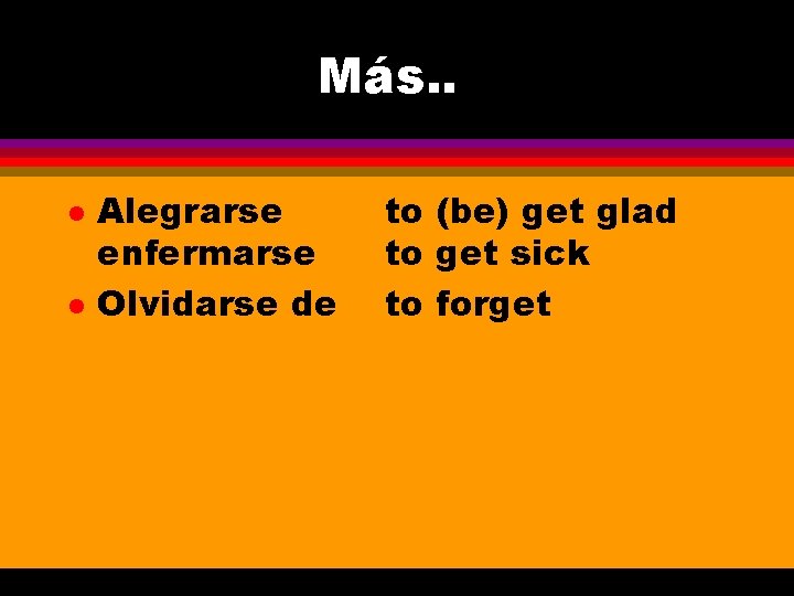 Más. . l l Alegrarse enfermarse Olvidarse de to (be) get glad to get