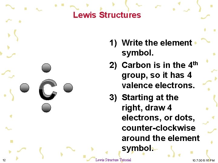 Lewis Structures C 12 1) Write the element symbol. 2) Carbon is in the