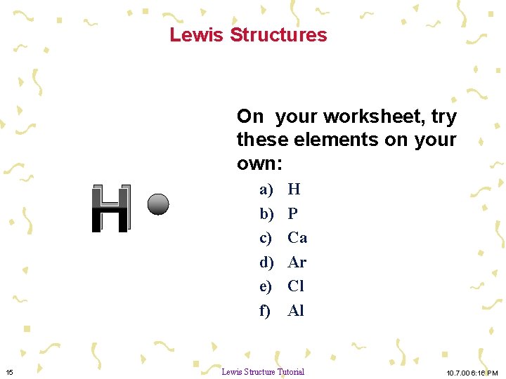 Lewis Structures H 15 On your worksheet, try these elements on your own: a)