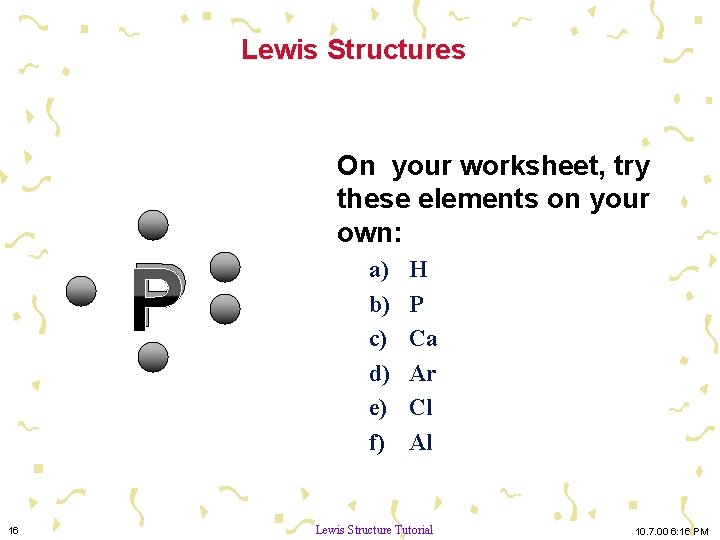 Lewis Structures P 16 On your worksheet, try these elements on your own: a)