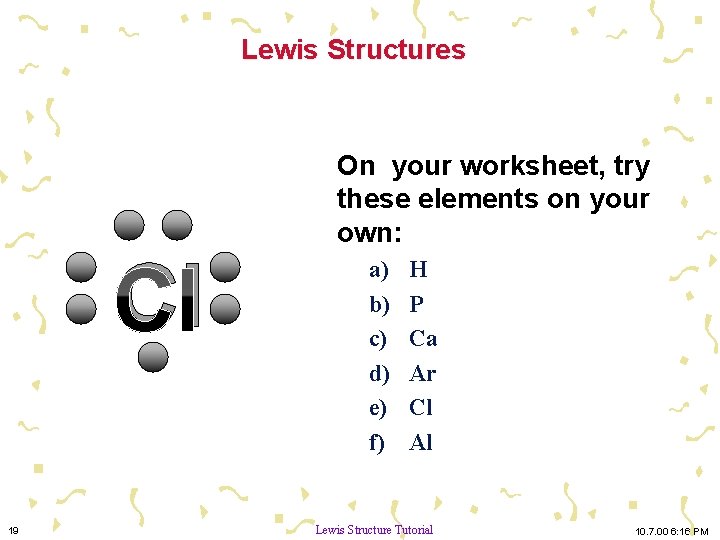 Lewis Structures Cl 19 On your worksheet, try these elements on your own: a)