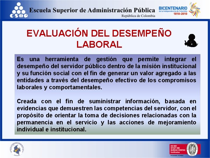 EVALUACIÓN DEL DESEMPEÑO LABORAL Es una herramienta de gestión que permite integrar el desempeño