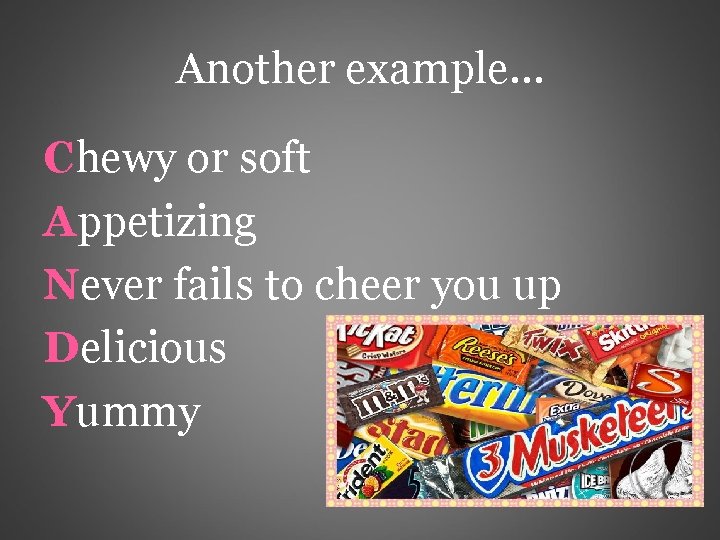 Another example… Chewy or soft Appetizing Never fails to cheer you up Delicious Yummy