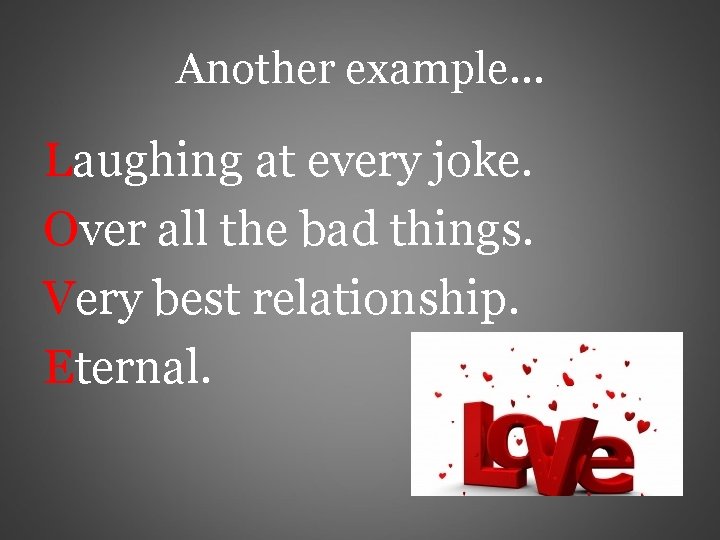 Another example… Laughing at every joke. Over all the bad things. Very best relationship.