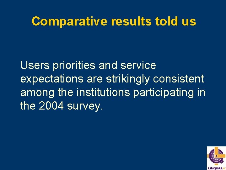 Comparative results told us Users priorities and service expectations are strikingly consistent among the