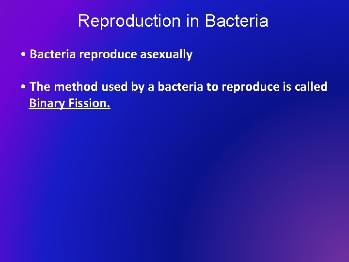 Reproduction in Bacteria • Bacteria reproduce asexually • The method used by a bacteria