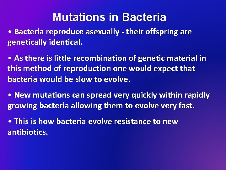 Mutations in Bacteria • Bacteria reproduce asexually - their offspring are genetically identical. •