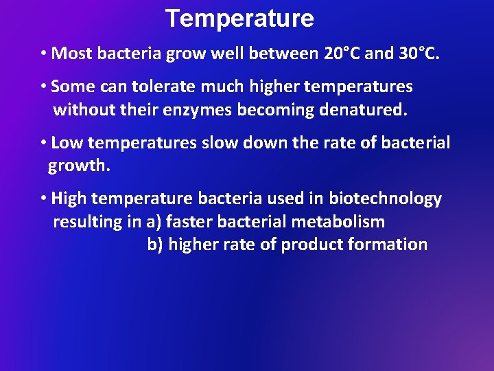 Temperature • Most bacteria grow well between 20°C and 30°C. • Some can tolerate