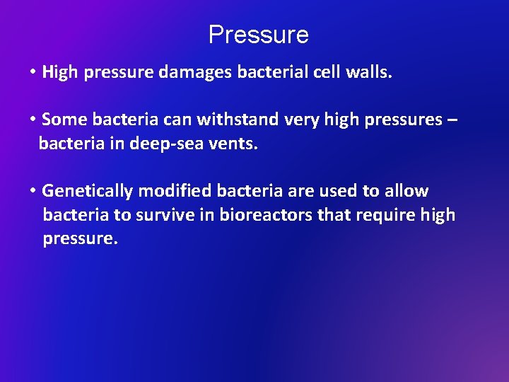 Pressure • High pressure damages bacterial cell walls. • Some bacteria can withstand very