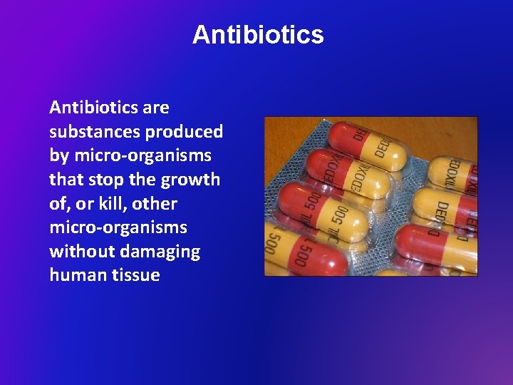 Antibiotics are substances produced by micro-organisms that stop the growth of, or kill, other