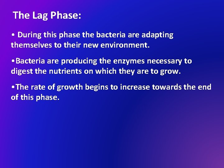 The Lag Phase: • During this phase the bacteria are adapting themselves to their