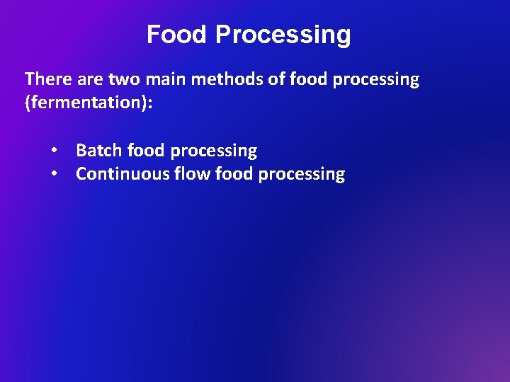 Food Processing There are two main methods of food processing (fermentation): • Batch food