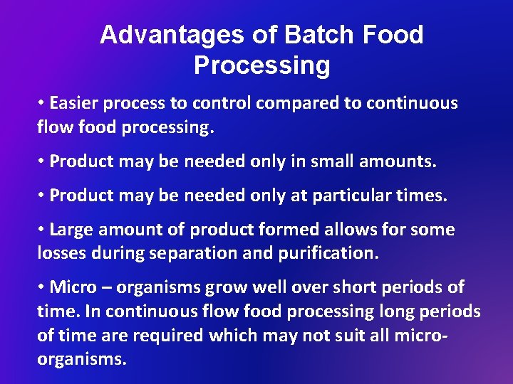 Advantages of Batch Food Processing • Easier process to control compared to continuous flow