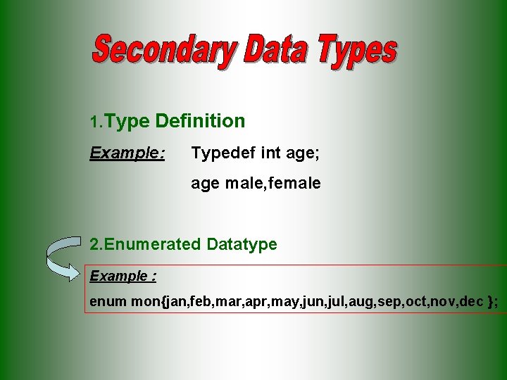 1. Type Definition Example: Typedef int age; age male, female 2. Enumerated Datatype Example 1. Type Definition Example: Typedef int age; age male, female 2. Enumerated Datatype Example