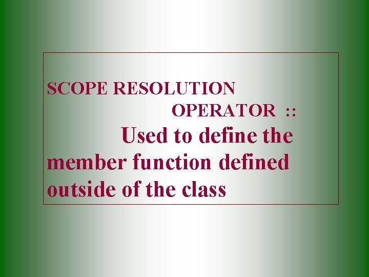 SCOPE RESOLUTION OPERATOR : : Used to define the member function defined outside of SCOPE RESOLUTION OPERATOR : : Used to define the member function defined outside of