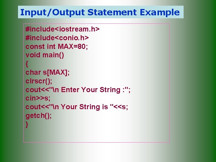 Input/Output Statement Example #include<iostream. h> #include<conio. h> const int MAX=80; void main() { char Input/Output Statement Example #include<iostream. h> #include<conio. h> const int MAX=80; void main() { char