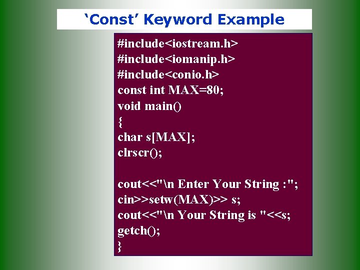 ‘Const’ Keyword Example #include<iostream. h> #include<iomanip. h> #include<conio. h> const int MAX=80; void main() ‘Const’ Keyword Example #include<iostream. h> #include<iomanip. h> #include<conio. h> const int MAX=80; void main()