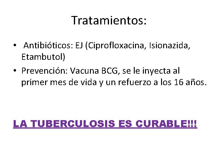 Tratamientos: • Antibióticos: EJ (Ciprofloxacina, Isionazida, Etambutol) • Prevención: Vacuna BCG, se le inyecta