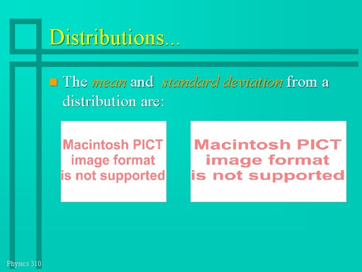 Distributions. . . Physics 310 The mean and standard deviation from a distribution are: Distributions. . . Physics 310 The mean and standard deviation from a distribution are:
