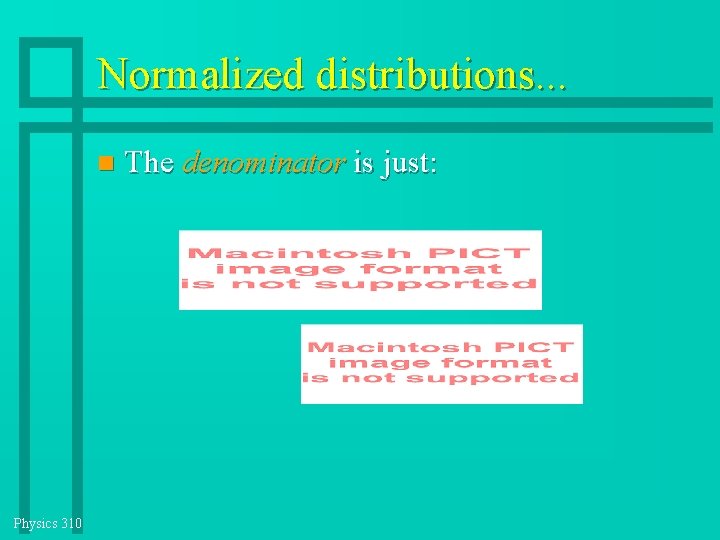 Normalized distributions. . . Physics 310 The denominator is just: Normalized distributions. . . Physics 310 The denominator is just: