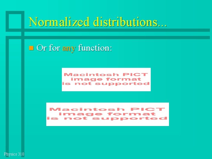Normalized distributions. . . Physics 310 Or for any function: Normalized distributions. . . Physics 310 Or for any function:
