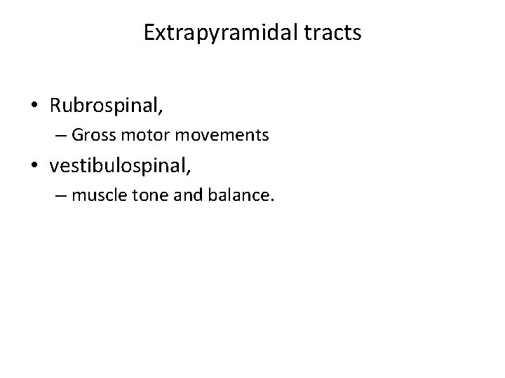 Extrapyramidal tracts • Rubrospinal, – Gross motor movements • vestibulospinal, – muscle tone and
