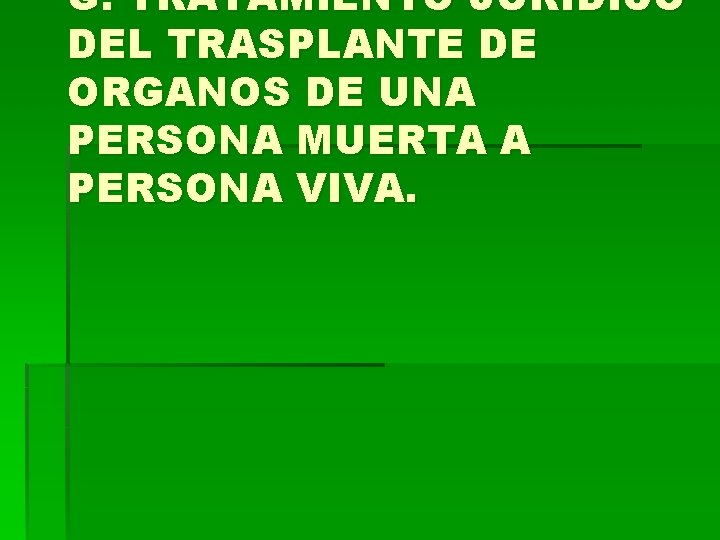 G. TRATAMIENTO JURÍDICO DEL TRASPLANTE DE ORGANOS DE UNA PERSONA MUERTA A PERSONA VIVA.