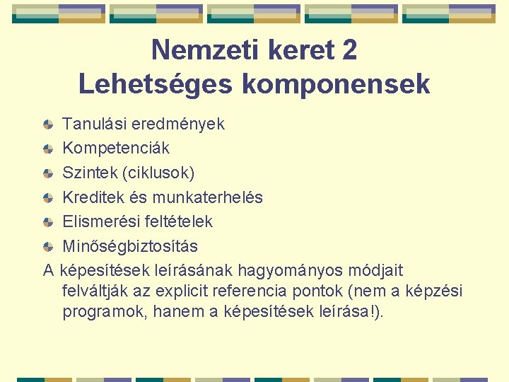 Nemzeti keret 2 Lehetséges komponensek Tanulási eredmények Kompetenciák Szintek (ciklusok) Kreditek és munkaterhelés Elismerési