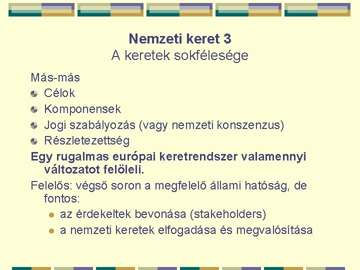 Nemzeti keret 3 A keretek sokfélesége Más-más Célok Komponensek Jogi szabályozás (vagy nemzeti konszenzus)