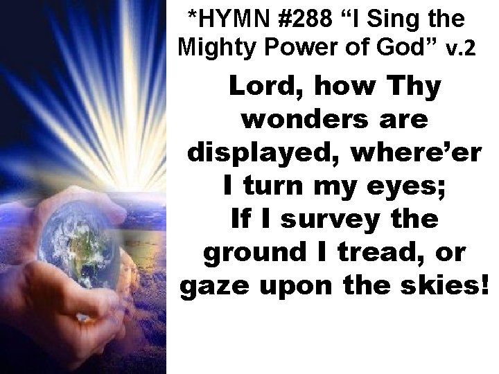 *HYMN #288 “I Sing the Mighty Power of God” v. 2 Lord, how Thy