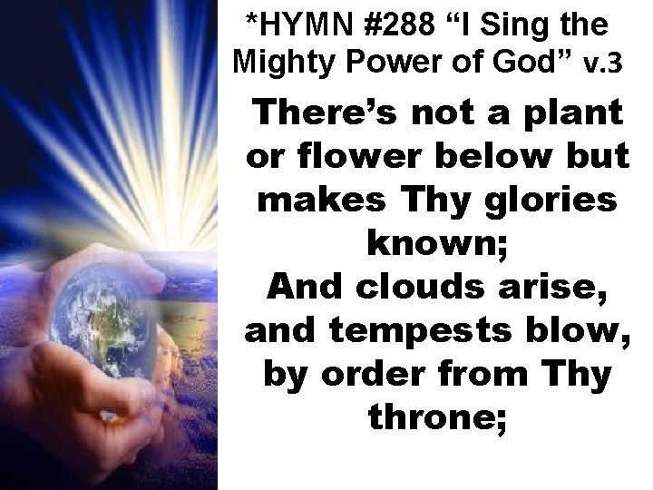 *HYMN #288 “I Sing the Mighty Power of God” v. 3 There’s not a