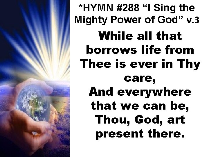 *HYMN #288 “I Sing the Mighty Power of God” v. 3 While all that