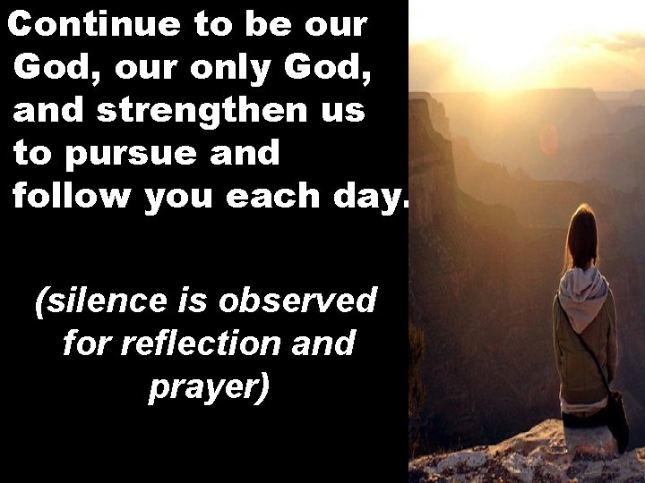 Continue to be our God, our only God, and strengthen us to pursue and