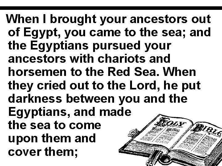 When I brought your ancestors out of Egypt, you came to the sea; and
